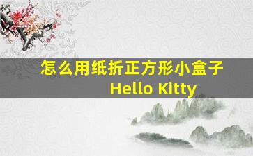 怎么用纸折正方形小盒子Hello Kitty